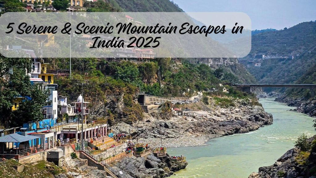 5 Serene & Scenic Mountain Escapes in India 2025