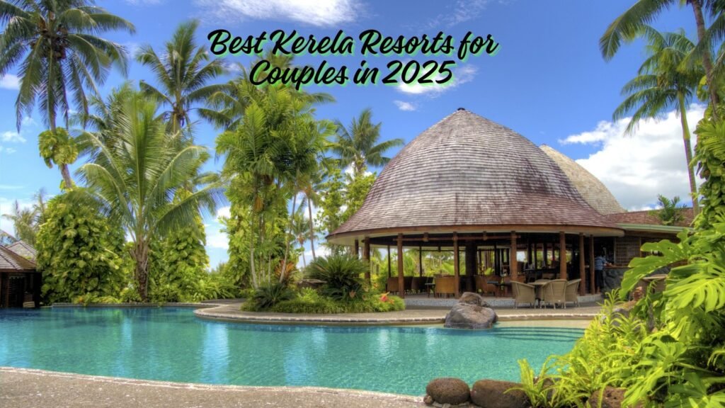Best Kerela Resorts for Couples in 2025